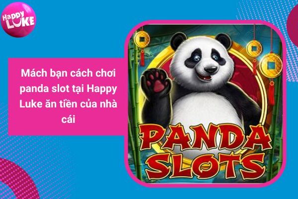 Cách chơi panda slot tại Happy Luke ăn tiền mới nhất 2022