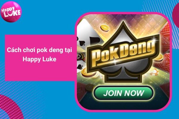 Cách chơi pok deng tại Happy Luke mới nhất 2022